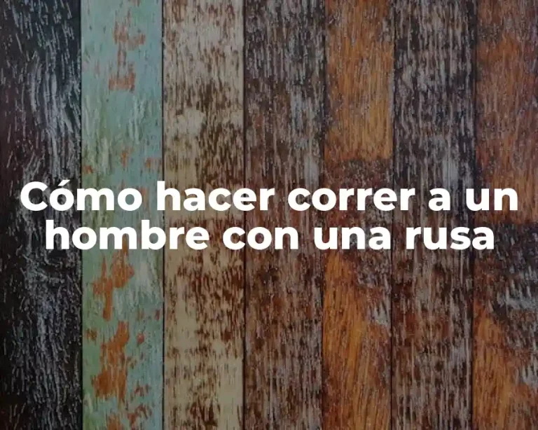 Cómo hacer correr a un hombre con una rusa
