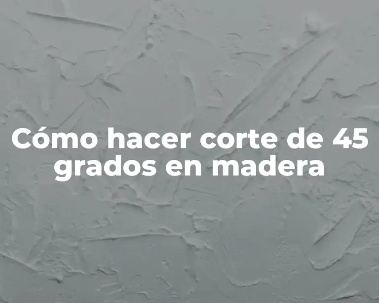 Cómo hacer corte de 45 grados en madera