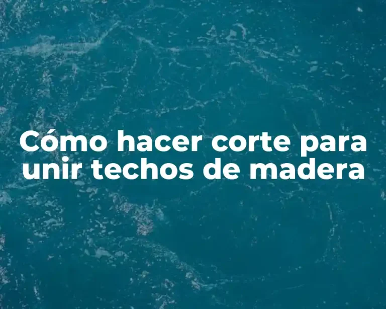 Cómo hacer corte para unir techos de madera