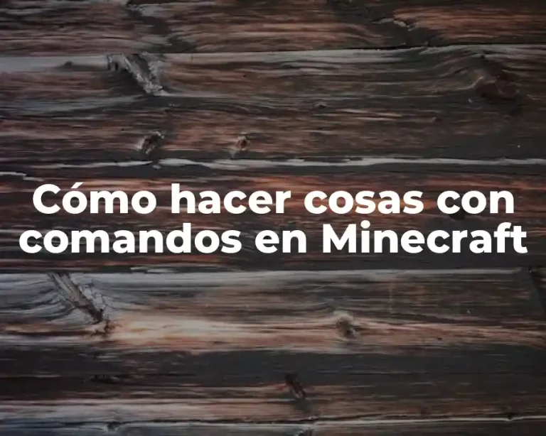 Cómo hacer cosas con comandos en Minecraft