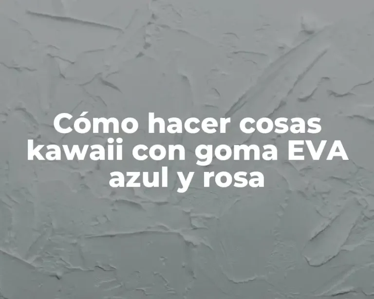 Cómo hacer cosas kawaii con goma EVA azul y rosa