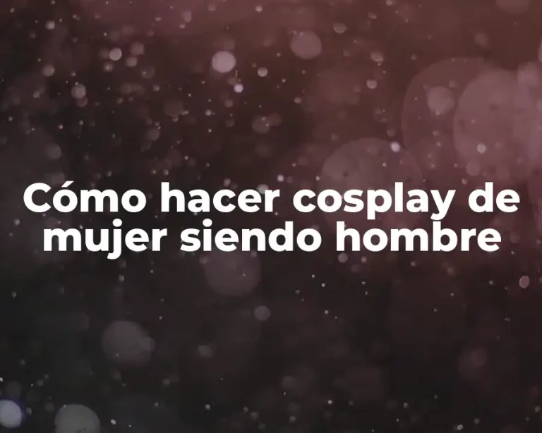 Cómo hacer cosplay de mujer siendo hombre