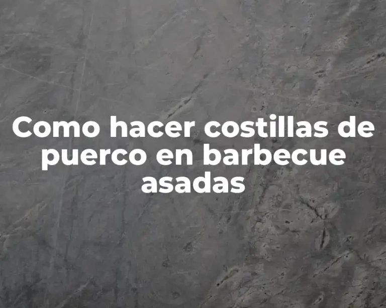 Como hacer costillas de puerco en barbecue asadas