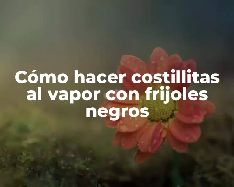 Cómo hacer costillitas al vapor con frijoles negros