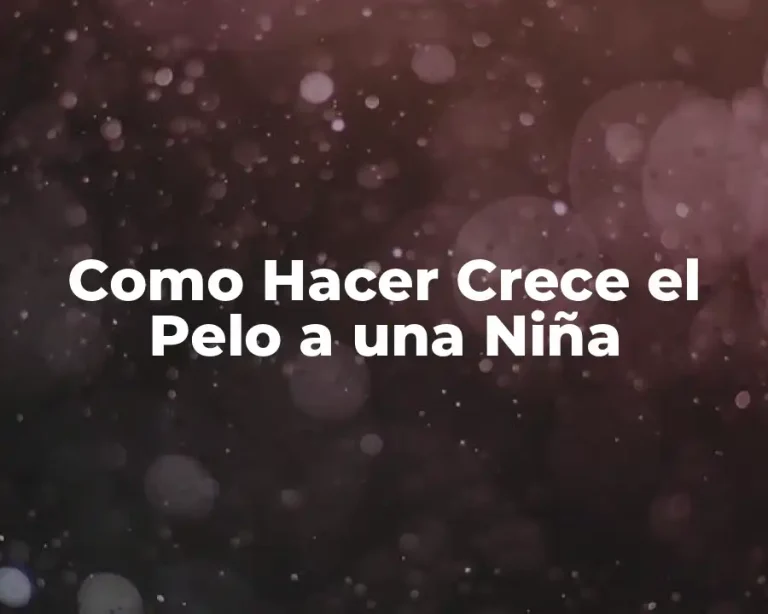 Como Hacer Crece el Pelo a una Niña