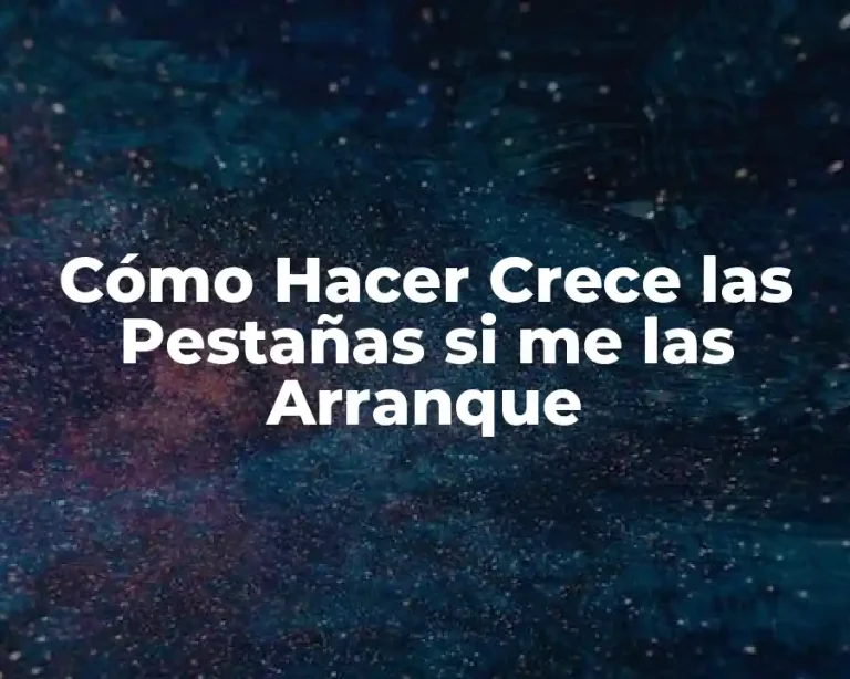 Cómo Hacer Crece las Pestañas si me las Arranque