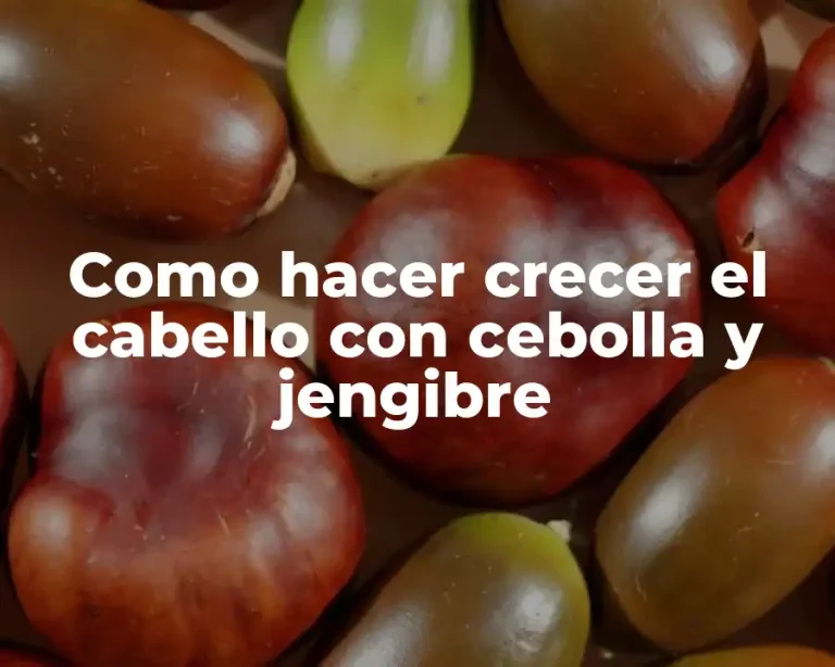 Como hacer crecer el cabello con cebolla y jengibre
