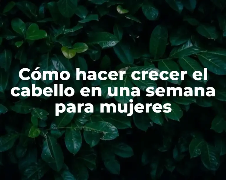 Cómo hacer crecer el cabello en una semana para mujeres