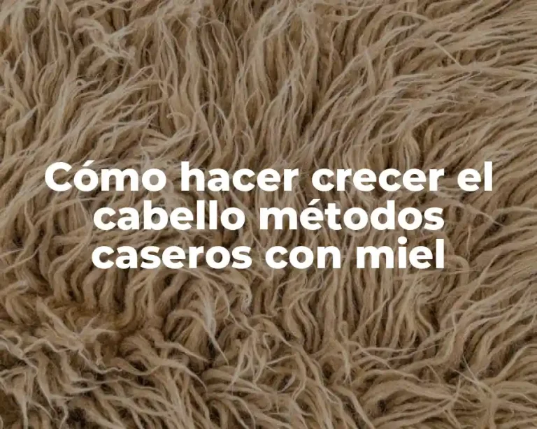 Cómo hacer crecer el cabello métodos caseros con miel
