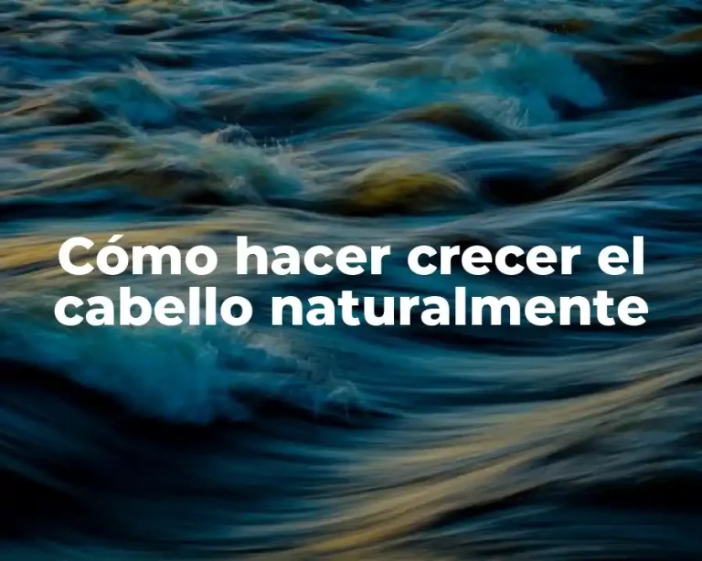 Cómo hacer crecer el cabello naturalmente