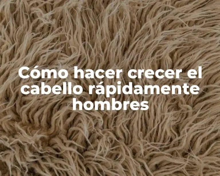 Cómo hacer crecer el cabello rápidamente hombres