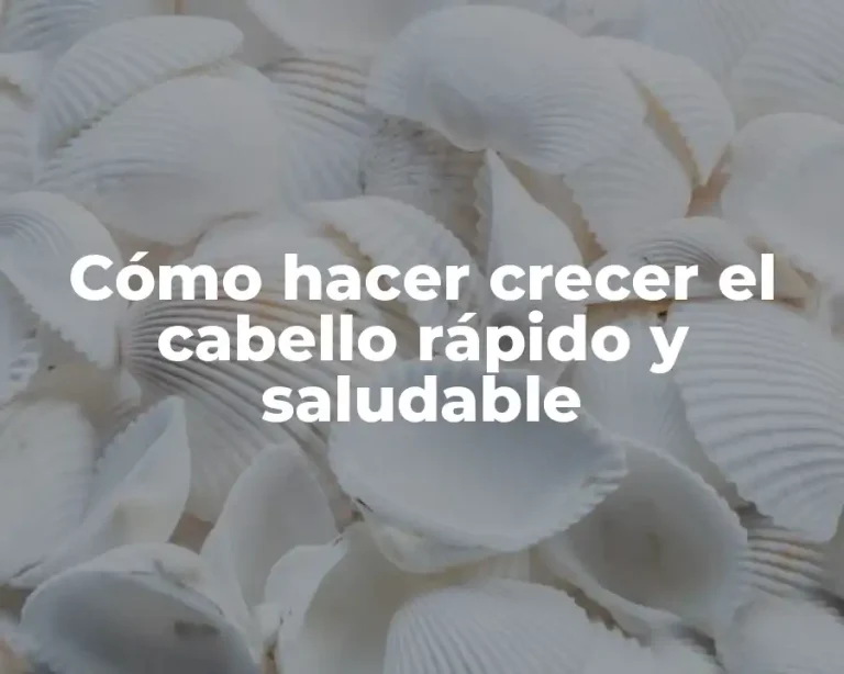 Cómo hacer crecer el cabello rápido y saludable