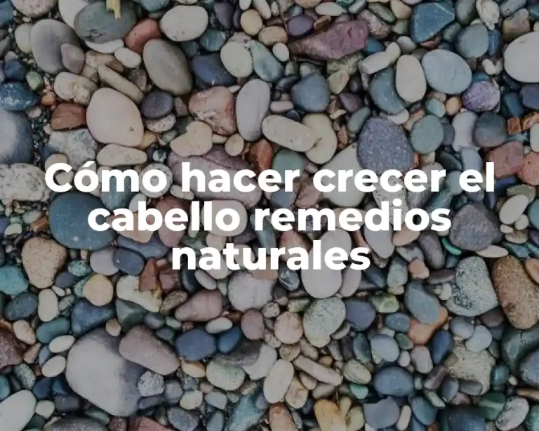 Cómo hacer crecer el cabello remedios naturales