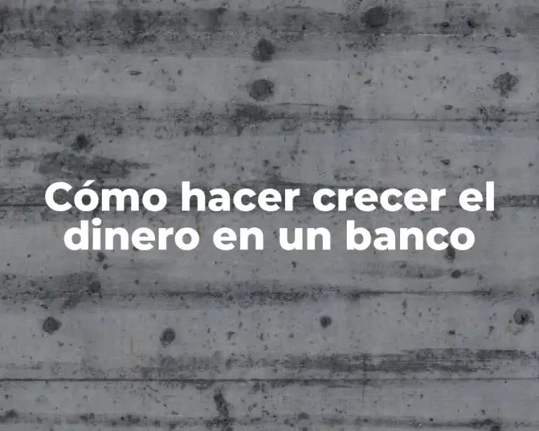 Cómo hacer crecer el dinero en un banco
