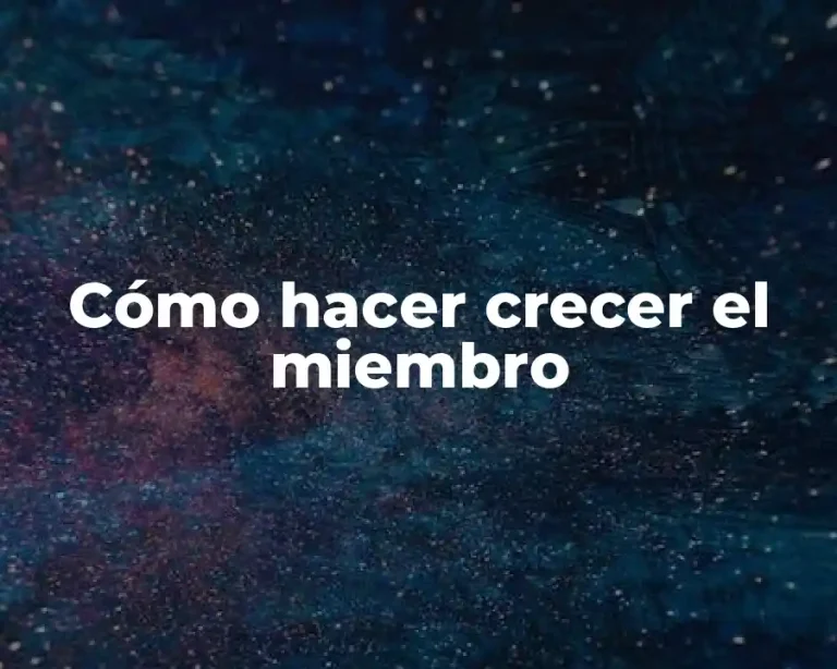 Cómo hacer crecer el miembro