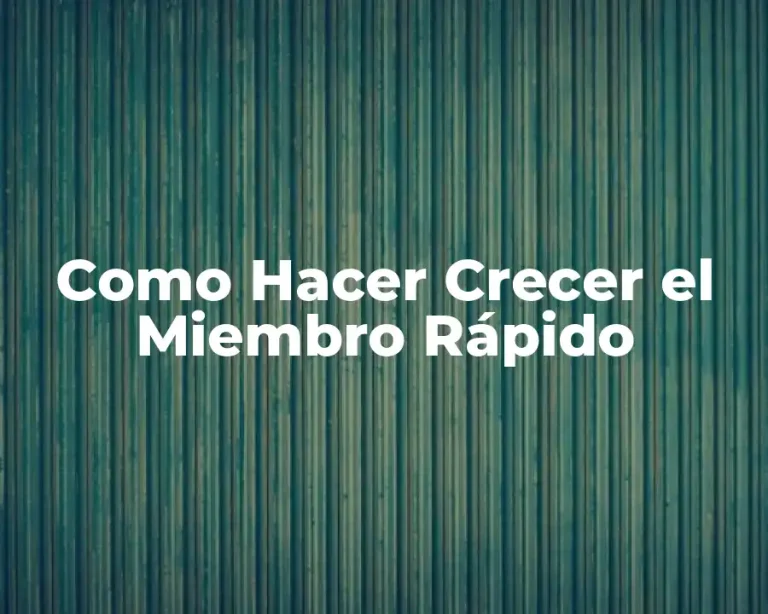 Como Hacer Crecer el Miembro Rápido