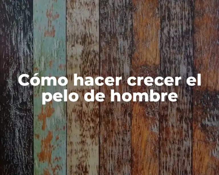 Cómo hacer crecer el pelo de hombre