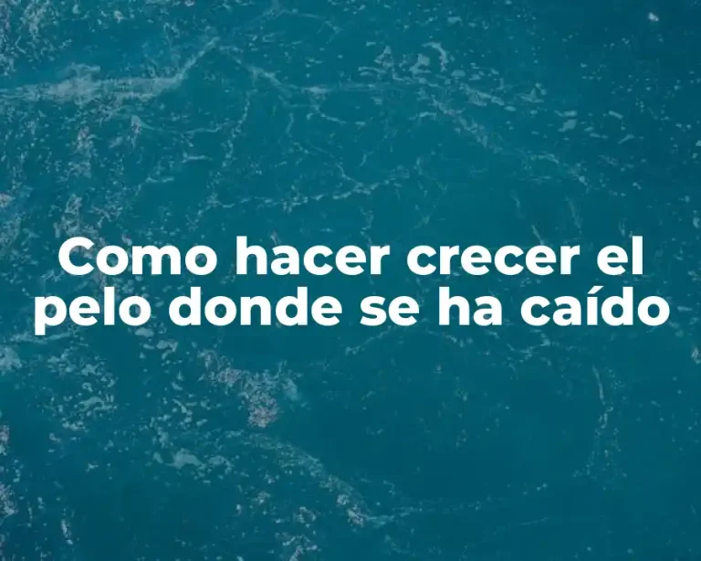 Como hacer crecer el pelo donde se ha caído