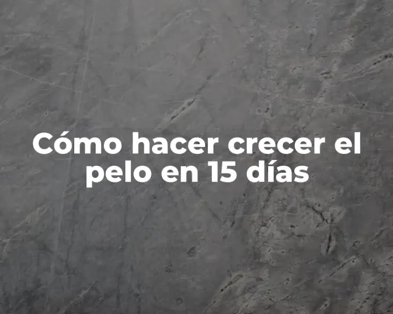 Cómo hacer crecer el pelo en 15 días