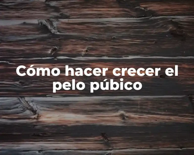 Cómo hacer crecer el pelo púbico