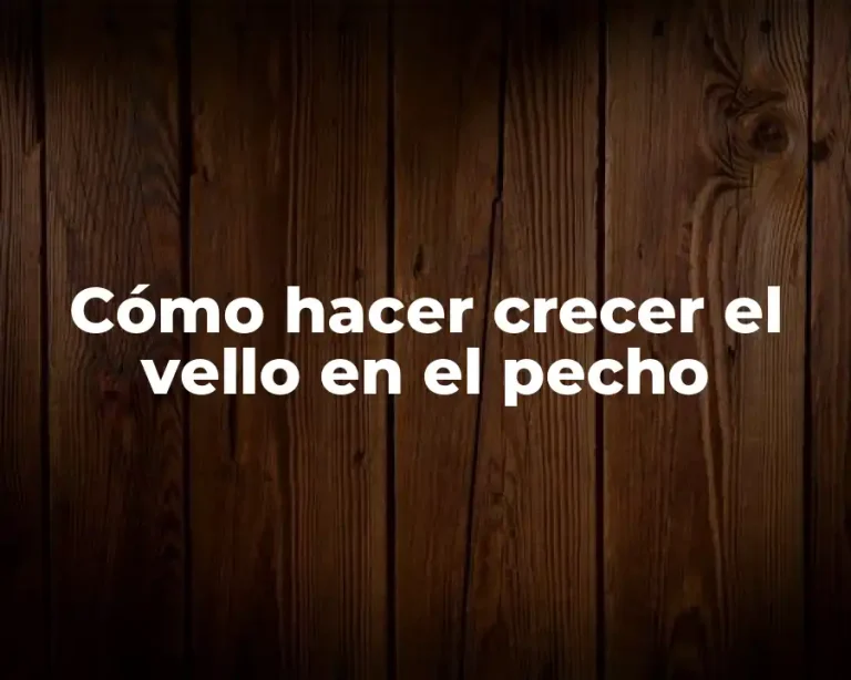 Cómo hacer crecer el vello en el pecho