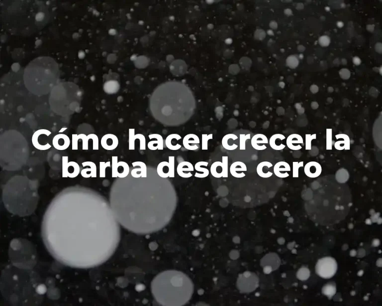 Cómo hacer crecer la barba desde cero