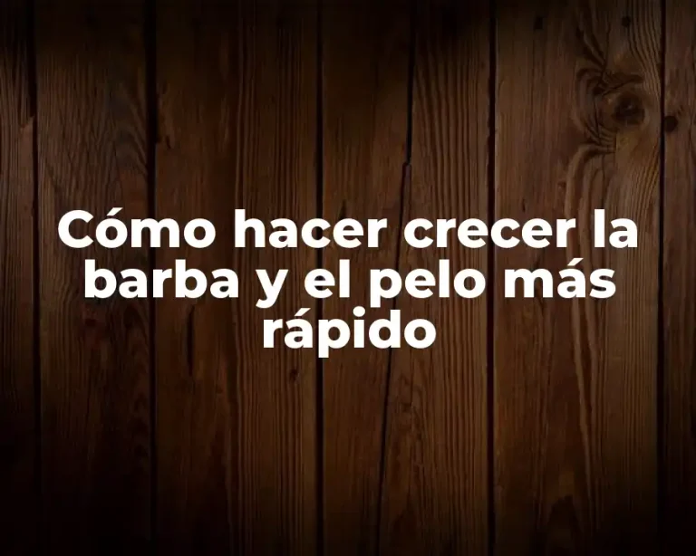 Cómo hacer crecer la barba y el pelo más rápido