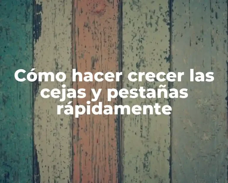 Cómo hacer crecer las cejas y pestañas rápidamente