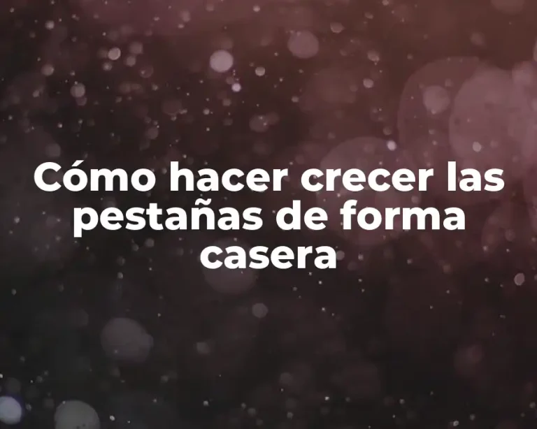 Cómo hacer crecer las pestañas de forma casera
