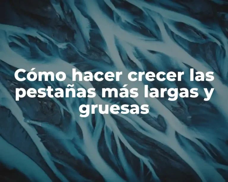 Cómo hacer crecer las pestañas más largas y gruesas