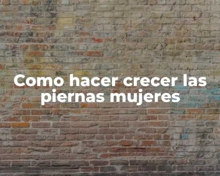 Como hacer crecer las piernas mujeres