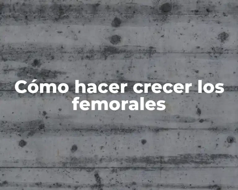 Cómo hacer crecer los femorales