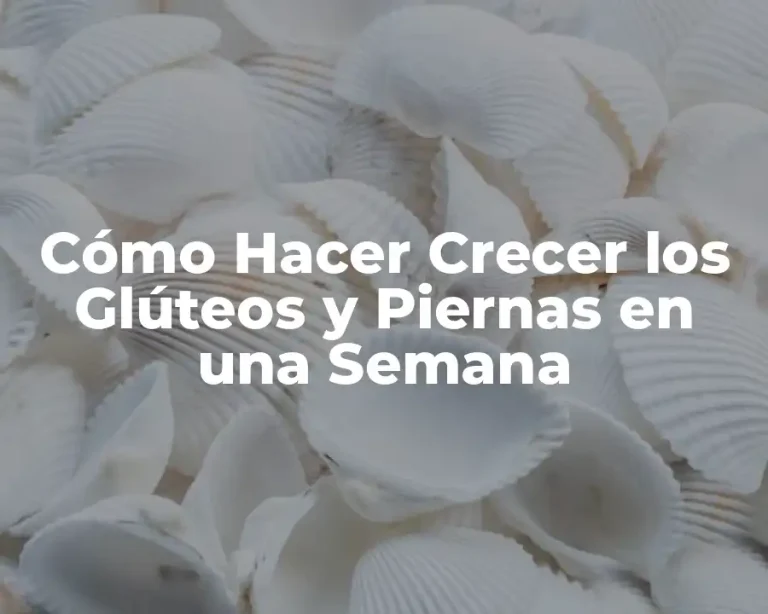 Cómo Hacer Crecer los Glúteos y Piernas en una Semana