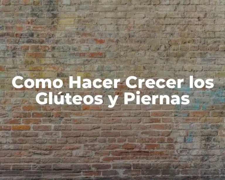 Como Hacer Crecer los Glúteos y Piernas