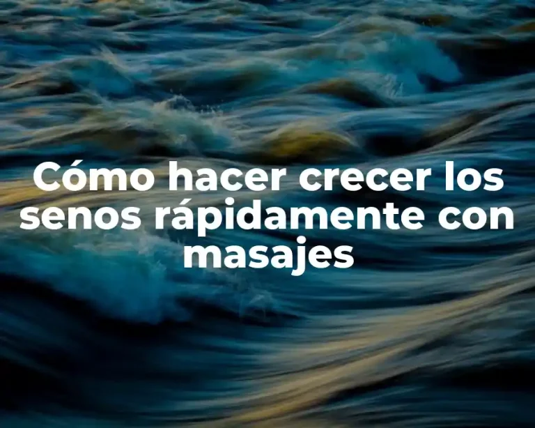 Cómo hacer crecer los senos rápidamente con masajes