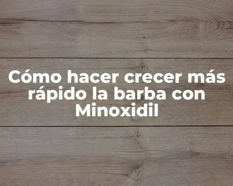 Cómo hacer crecer más rápido la barba con Minoxidil