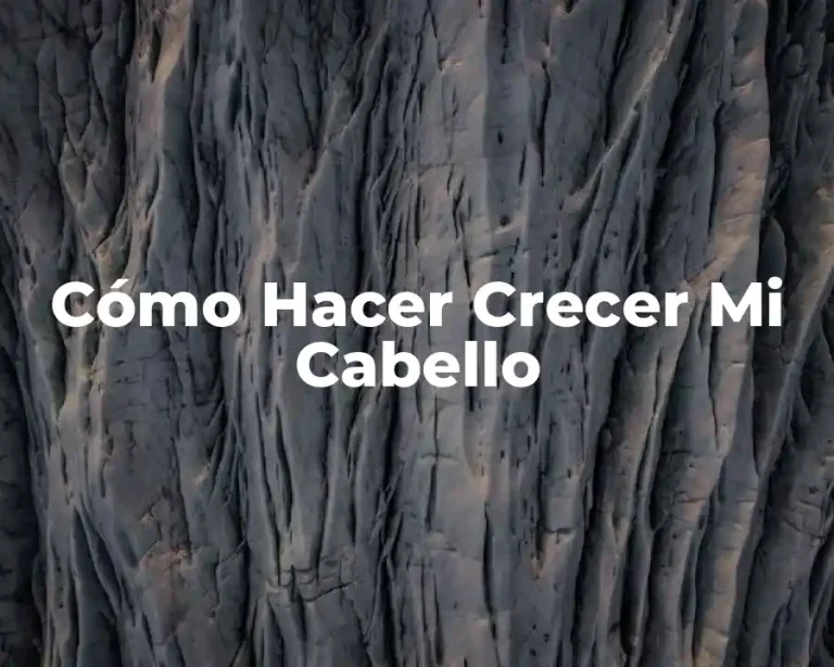 Cómo Hacer Crecer Mi Cabello