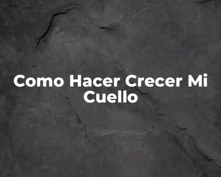 Como Hacer Crecer Mi Cuello