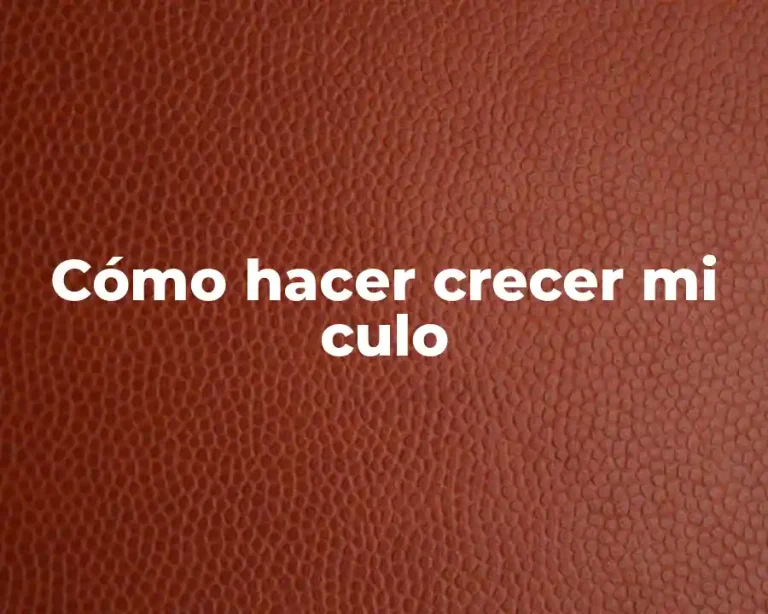 Cómo hacer crecer mi culo