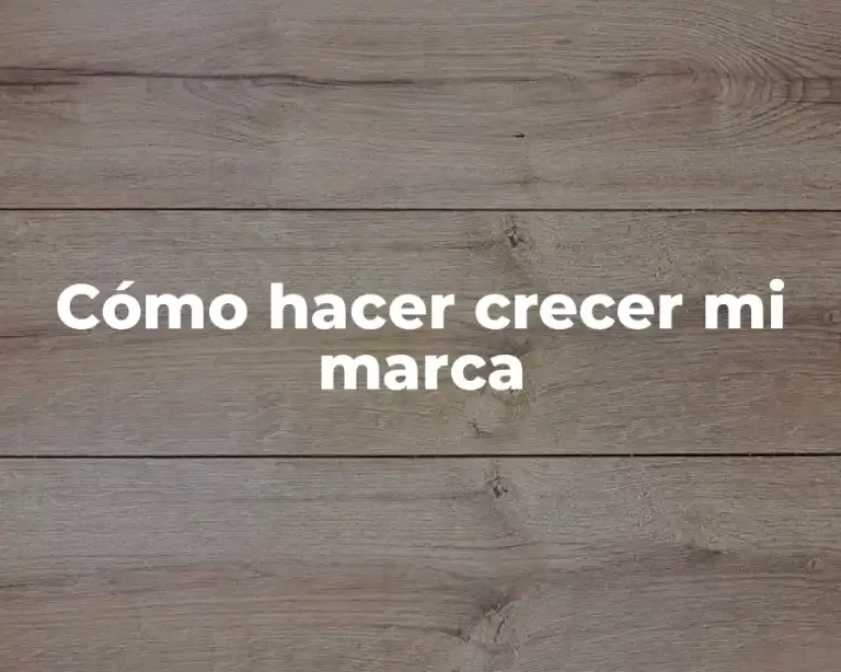 Cómo hacer crecer mi marca