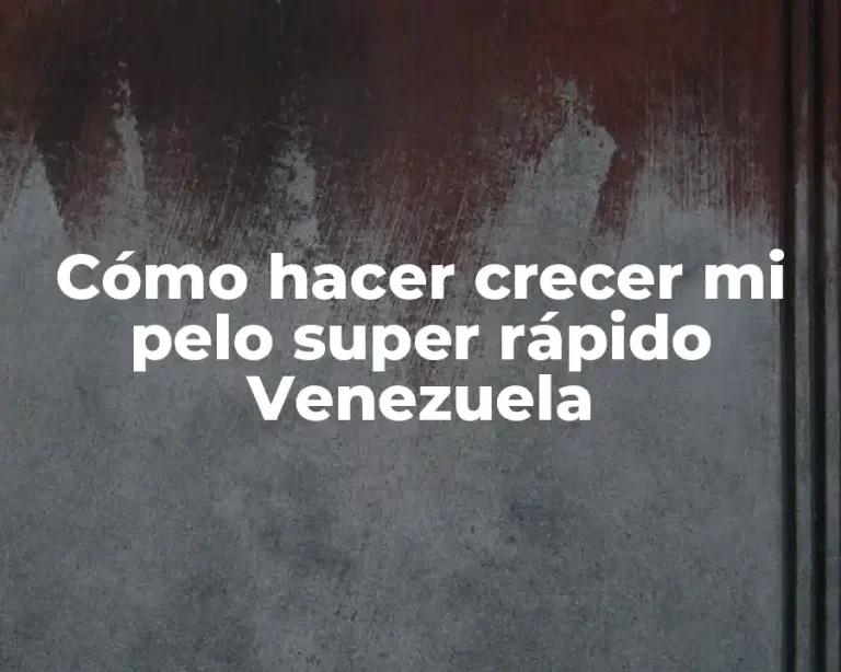 Cómo hacer crecer mi pelo super rápido Venezuela
