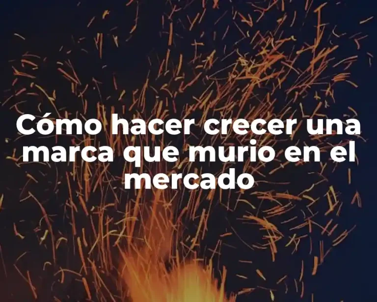 Cómo hacer crecer una marca que murio en el mercado