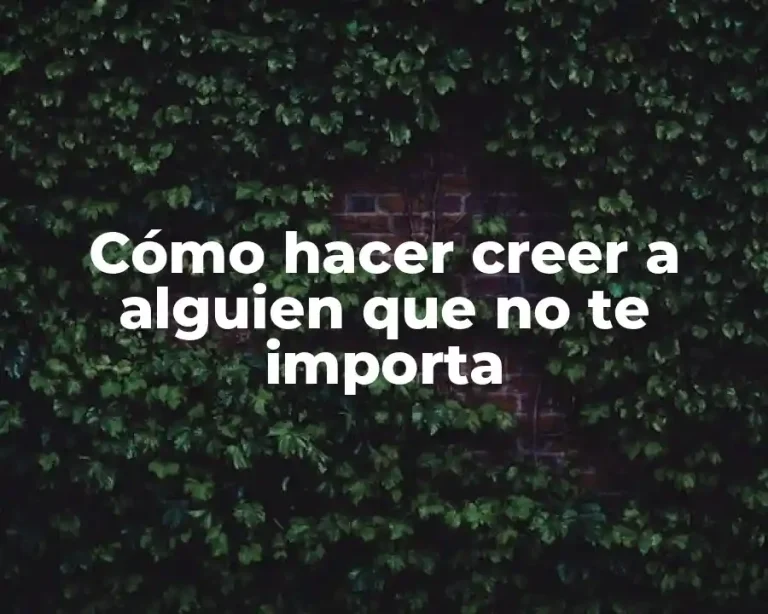 Cómo hacer creer a alguien que no te importa