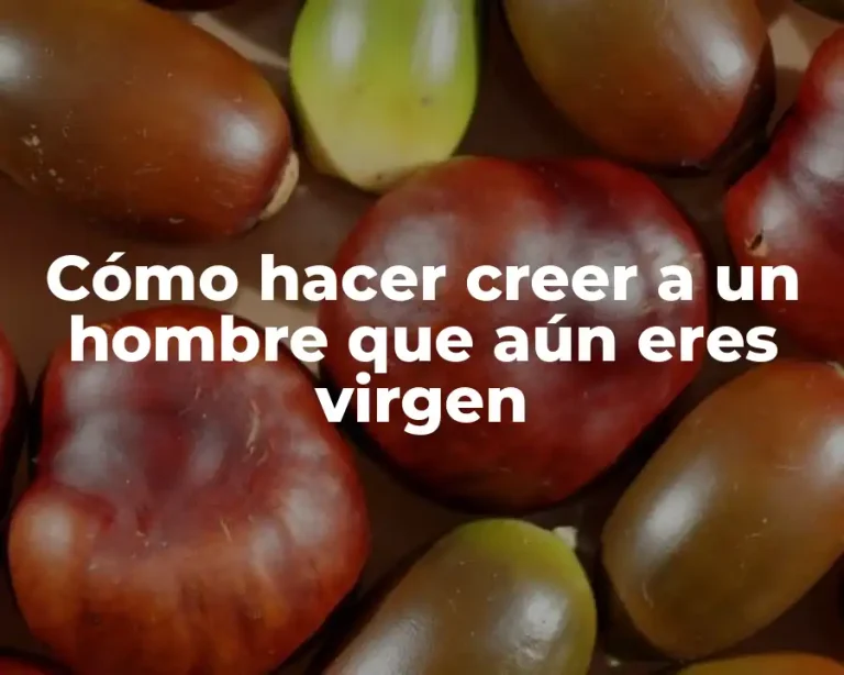 Cómo hacer creer a un hombre que aún eres virgen