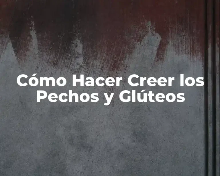 Cómo Hacer Creer los Pechos y Glúteos