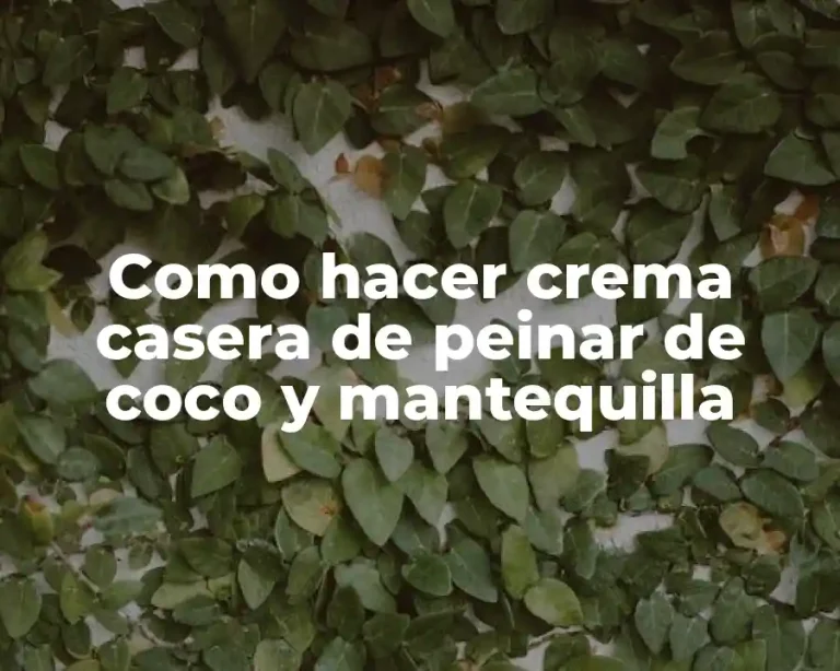 Como hacer crema casera de peinar de coco y mantequilla