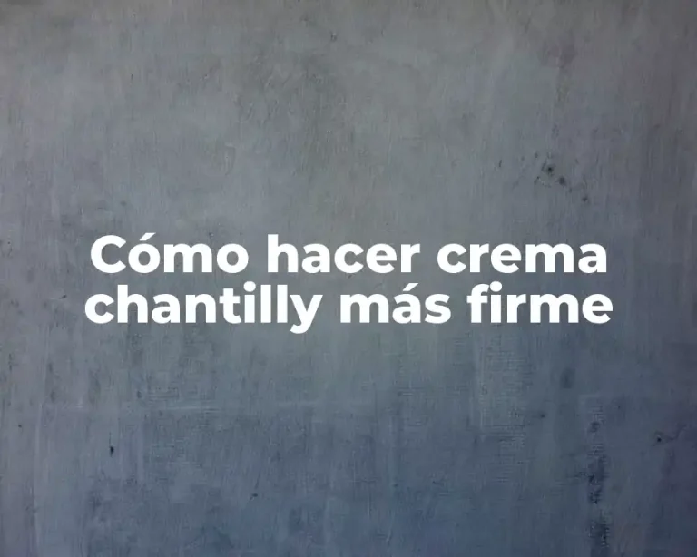 Cómo hacer crema chantilly más firme