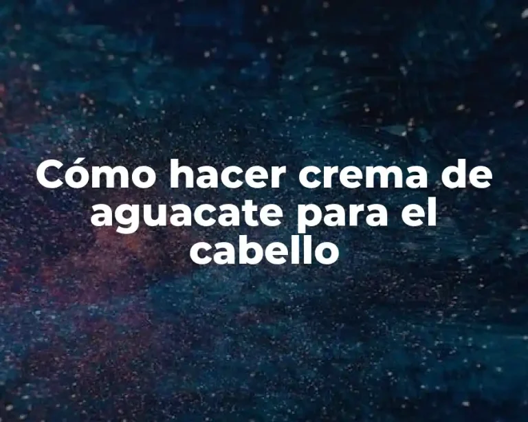 Cómo hacer crema de aguacate para el cabello