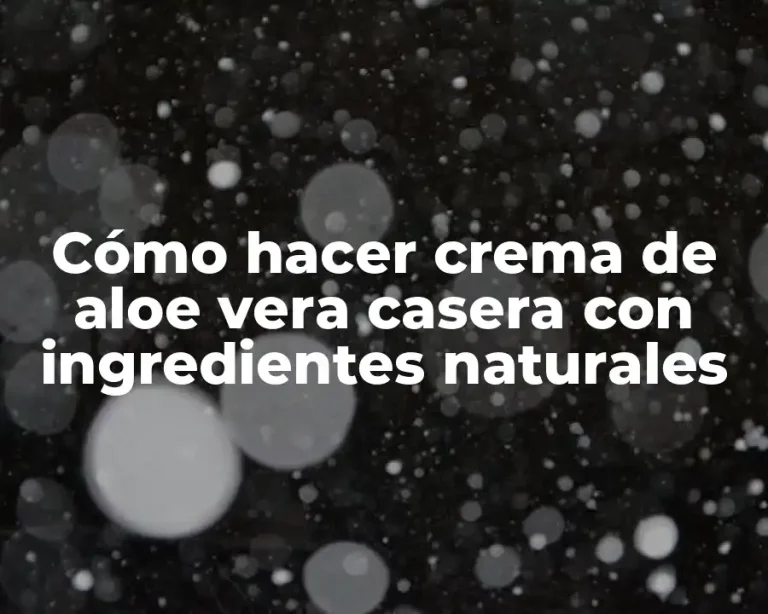 Cómo hacer crema de aloe vera casera con ingredientes naturales