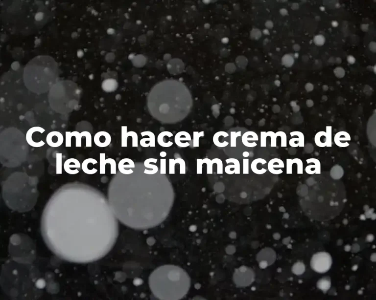 Como hacer crema de leche sin maicena